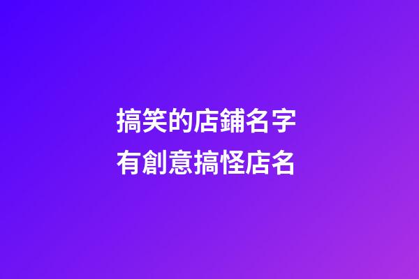 搞笑的店鋪名字 有創意搞怪店名